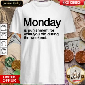 Top Monday Is Punishment For What You Did During The Weekend Shirt