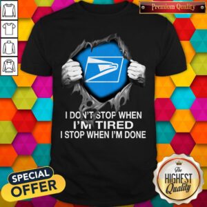 Awesome Blood Inside Me USPS I Don’t Stop When I’m Tired I Stop When I’m Done Shirt