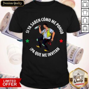 Top Si Ya Saben Como Me Pongo Ipa Que Me Invitan Shirt