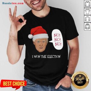 Pretty Trump No No No I Won The Election Christmas Shirt