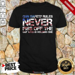Better Gun Safety Rules Never Piss Off The Guy Who Is Holding One US Flag Patriotic Shirt