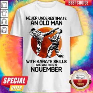 Never Underestimate An Old Man With Karate Skills Who Was Born In November Shirt