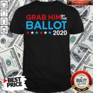 Grab Him By The Ballot Joe Biden And Kamala Harris 2020 Shirt