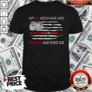 American Flag Not All Heroes Wear Capes My Husband Wears Bunker Gear Shirt