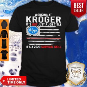 Official Working At Kroger It’s Not Jot A Job Title Is A 2020 Survival Skill Flag American Shirt