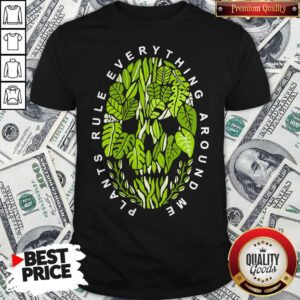 Nice Plants Rule Everything Around Me Shirt