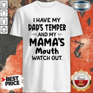 Pretty I Hate My Dad’s Temper And My Mama’s Mouth Watch Out Shirt