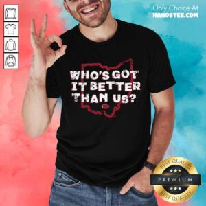 Premium Who’s Got It Better Than Us Shirt