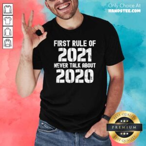 Good First Rule Of 2021 Never Talk About 2020 Happy New Year Shirt