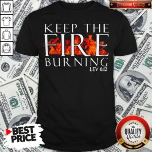 Keep The Fire Burning Lev 612 Shirt