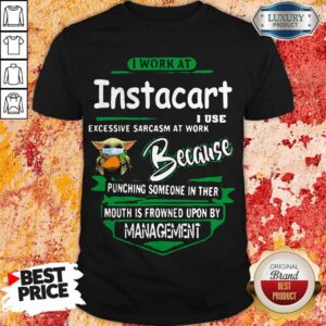 Baby Yoda Face Mask Hug Instacart I Work At Instacart I Use Excessive Sarcasm At Work Because Punching Someone In Ther Mouth Is Frowned Upon By Management Shirt