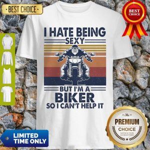 I Hate Being Sexy But I’m A Biker So I Can’t Help It Vintage Shirt