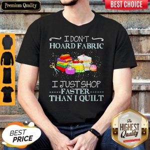 Official I Don’t Hoard Fabric I Just Shop Faster Than I Quilt Shirt