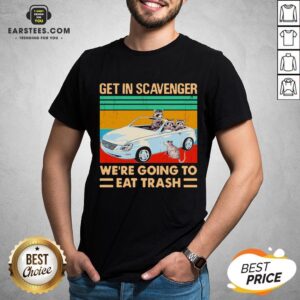 Get In Scavenger We’re Going To Eat Trash Vintage Shirt