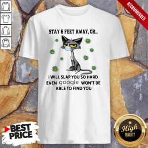 Cat Black Face Mask Stay 6 Feet Away Or I Will Slap You So Hard Even Google Won’t Be Able To Find You Shirt