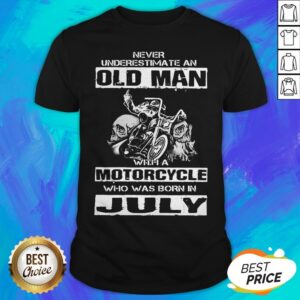 Never Underestimate An Old Man With A Motocrycle Who Was Born In July Shirt