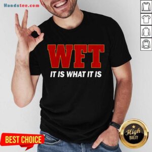 Official Wft It Is What It Is Shirt