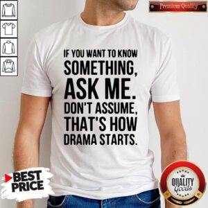 Original If You Want To Know Something Ask Me Don’t Assume That’s How Drama Starts T-Shirt