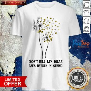 Good Don’t Kill My Buzz Bees Return In Spring Dandelion Shirt