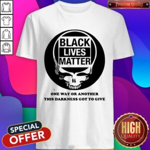 Top Grateful Dead Black Lives Matter One Way Or Another This Darkness Got To Give Shirt
