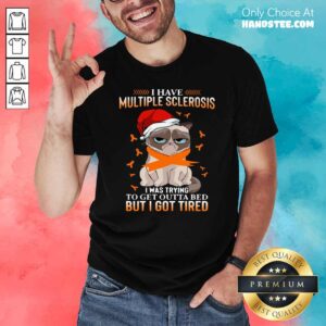Nice Cat Grumpy I Have Multiple Sclerosis I Was Trying To Get Outta Bed But I Got Tired Christmas Shirt