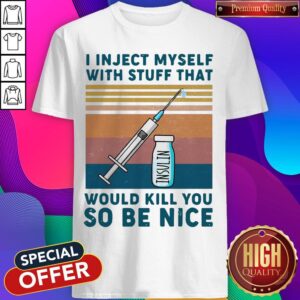Diabetes I Inject Myself With Stuff That Would Kill You So Be Nice Vintage Retro Shirt