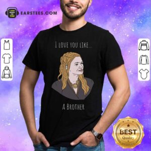 Awesome I Love You Like A Brother Shirt