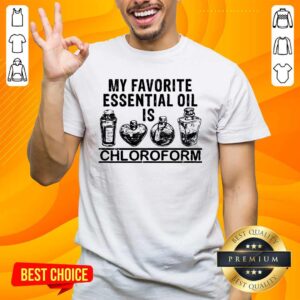 Premium My Favorite Essential Oil Is Chloroform Shirt