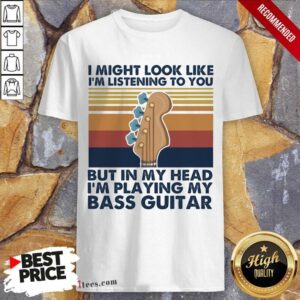 Official I Might Look Like Im Listening To You But In My Head Im Playing My Bass Guitar Vintage Retro Shirt
