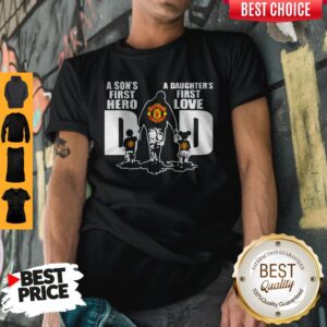 Premium Manchester United A Son’s First Hero Dad A Daughter’s First Love Shirt