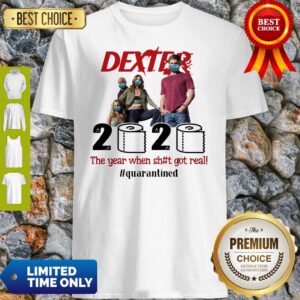 Dexter 2020 The Year When Shit Got Real Quatantined Shirt