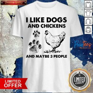 Top I Like Dogs And Chickens And Maybe 3 People Shirt