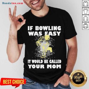 Good If Bowling Was Easy It Would Be Called Your Mom Shirt