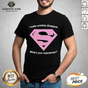 Premium I Make Wrinkles Disappear Whats Your Superpower Shirt