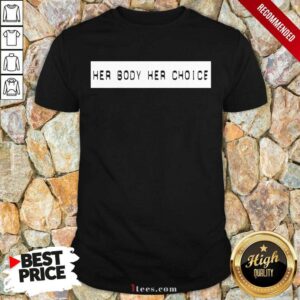 Her Body Her Choice Shirt