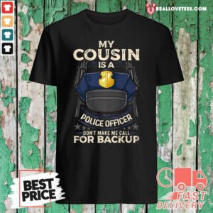 Happy My Cousin Is A Police Officer Proud Cop Matching Don’t Make Me Call For Backup Shirt