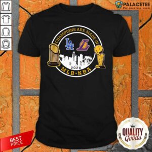 Good Champions Are Made In Los Angeles Dodgers And Lakers Mlb Nba 2020 Shirt