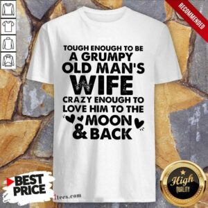 Tough Enough To Be A Grumpy Old Man's Wife Crazy Enough To Love Him To The Moon And Back Shirt