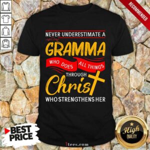 Never Underestimate A Gramma Who Does All Things Through Christ Who Strengthens Her Shirt
