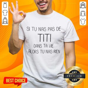 Great Si Tu Nas Pas De TITI Dans Alors Shirt