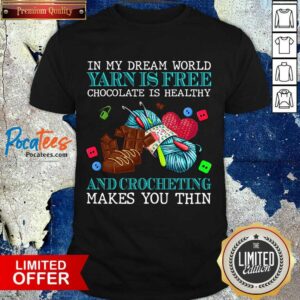 Premium In My Dream World Yarn Is Free Chocolate Is Healthy And Crocheting Makes You Thin 2021 Shirt