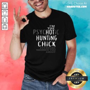 Top The Psychotic Hunting Chick Everyone Warned You About Shirt