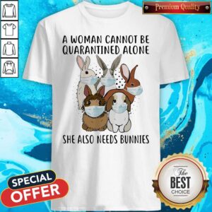 A Woman Cannot Be Quarantined Alone She Also Needs Bunnies Shirt