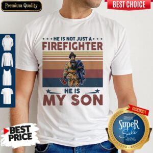 Top He Is Not Just A Firefighter He Is My Son Vintage Shirt