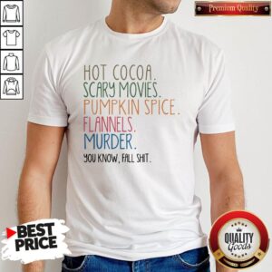 Good Hot Cocoa Scary Movies Pumpkin Spice Flannels Murder You Know Fall Shit Shirt