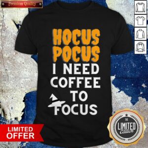Hocus Pocus I Need Coffee To Focus Happy Halloween Day Shirt
