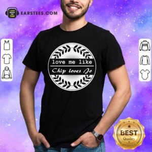 Top Love Me Like Chip Loves Jo Shirt