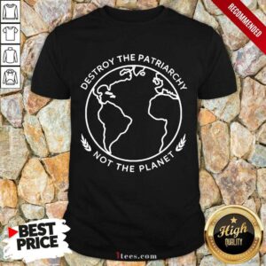 Good Destroy The Patriarchy The Planet 45 Shirt