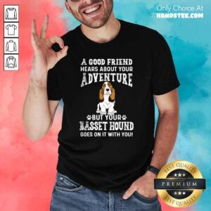 Good Friend 52 Hears Your Adventure Shirt