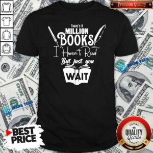 Funny There Is A Million Books I Haven’t Read Book Shirt